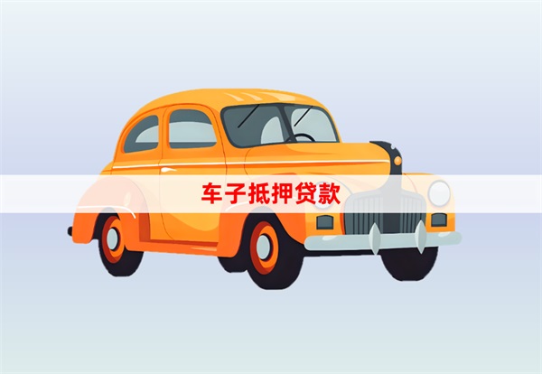 2024個人私人車子抵押貸款怎么貸?車抵貸申請條件和流程詳解